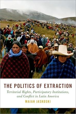 the politics of extraction territorial rights participatory institutions and conflict in latin america 1st