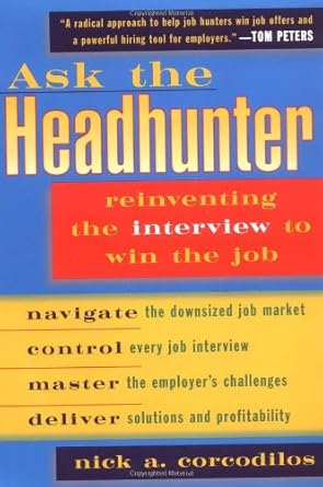 ask the headhunter reinventing the interview to win the job 1st edition nick a corcodilos 0452278015,