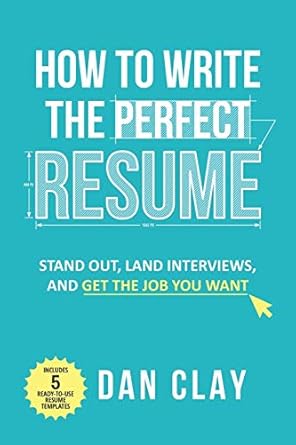 how to write the perfect resume stand out land interviews and get the job you want 1st edition dan clay
