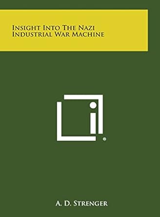 insight into the nazi industrial war machine 1st edition a d strenger 1258878658, 978-1258878658
