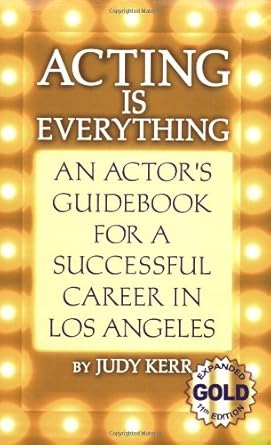 acting is everything an actors guidebook for a successful career in los angeles 1st edition judy kerr