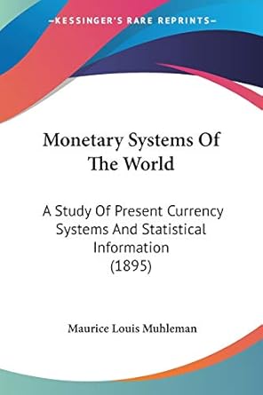 monetary systems of the world a study of present currency systems and statistical information 1st edition