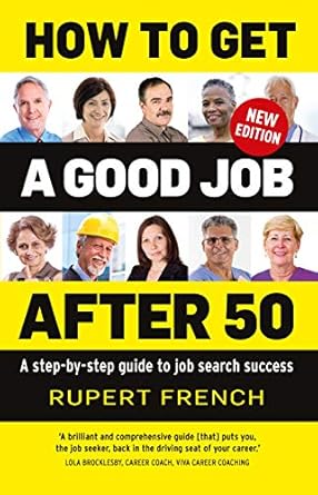 how to get a good job after 50 a step by step guide to job search success 1st edition rupert french