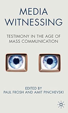 media witnessing testimony in the age of mass communication 1st edition p frosh ,a pinchevski 0230551491,