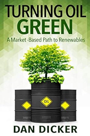 turning oil green a market based path to renewables 1st edition dan dicker 0996489762, 978-0996489768