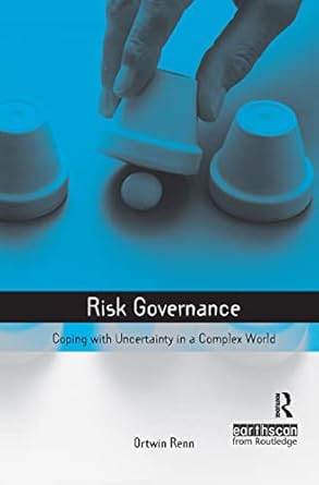 risk governance coping with uncertainty in a complex world 1st edition ortwin renn 1844072916, 978-1844072910
