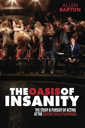 the oasis of insanity the study and pursuit of acting at the beverly hills playhouse 1st edition allen barton