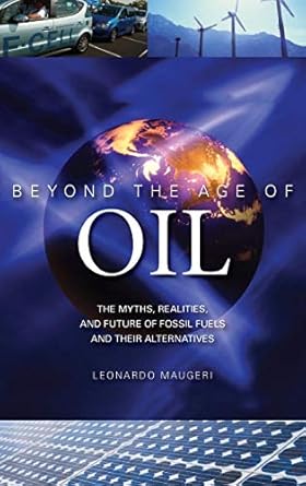 beyond the age of oil the myths realities and future of fossil fuels and their alternatives 1st edition