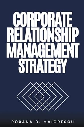 corporate relationship management strategy 1st edition roxana d maiorescu 1637427565, 978-1637427569