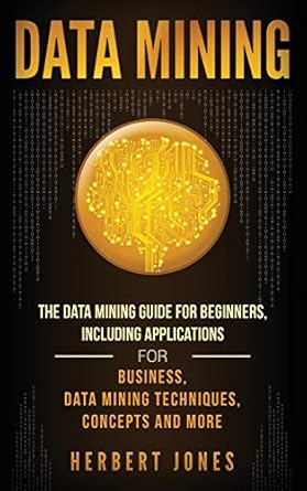 data mining the data mining guide for beginners including applications for business data mining techniques