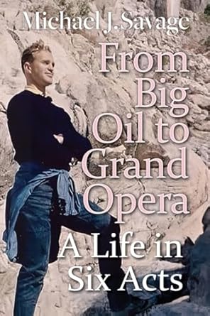 from big oil to grand opera a life in six acts 1st edition michael j savage 1861515359, 978-1861515353
