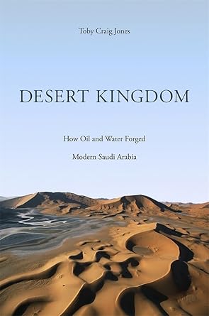desert kingdom how oil and water forged modern saudi arabia 1st edition toby craig jones 0674049853,