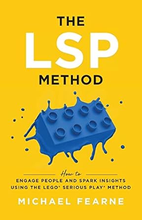 the lsp method how to engage people and spark insights using the lego serious play method 1st edition michael