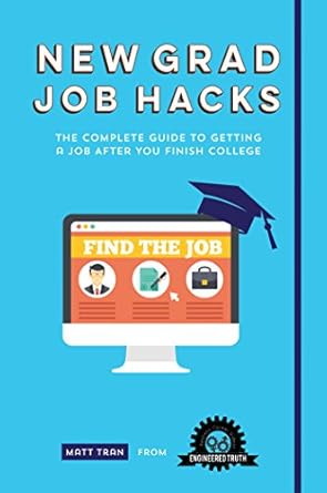 new grad job hacks the complete guide to getting a job after you finish college 1st edition matt tran