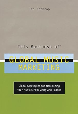 this business of global music marketing global strategies for maximizing your musics popularity and profits