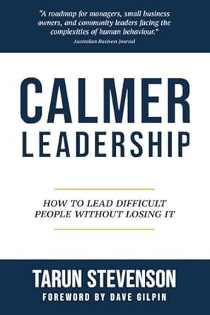calmer leadership how to lead difficult people without losing it 1st edition tarun stevenson 0645717541,