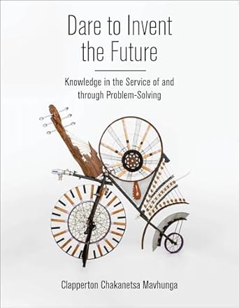dare to invent the future knowledge in the service of and through problem solving 1st edition clapperton