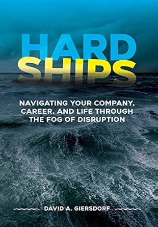hard ships navigating your company career and life through the fog of disruption 1st edition david a