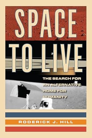 space to live the search for an alternative home for humanity 1st edition roderick j hill 1633889505,