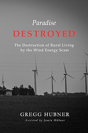 paradise destroyed the destruction of rural living by the wind energy scam 1st edition gregg hubner ,dr jamin