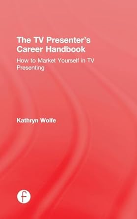 the tv presenters career handbook how to market yourself in tv presenting 1st edition kathryn wolfe