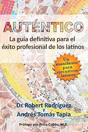 autentico la guia definitiva para el exito profesional de los latinos 1st edition dr robert rodriguez ,andres