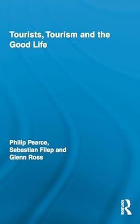 tourists tourism and the good life 1st edition philip pearce ,sebastian filep ,glenn ross 0415993296,