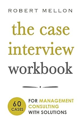 the case interview workbook 60 case questions for management consulting with solutions 1st edition robert