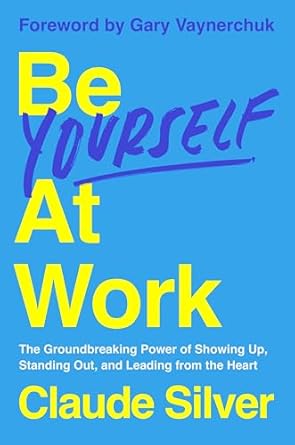 be yourself at work the groundbreaking power of showing up standing out and leading from the heart 1st