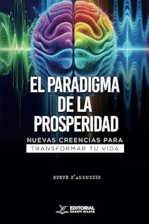 el paradigma de la prosperidad nuevas creencias para transformar tu vida 1st edition steve d' annunzio