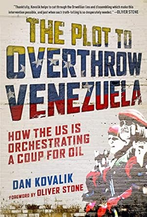 the plot to overthrow venezuela how the us is orchestrating a coup for oil 1st edition dan kovalik ,oliver