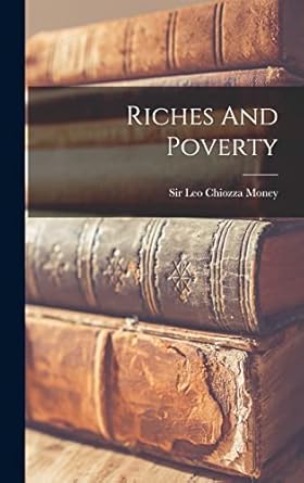 riches and poverty 1st edition sir leo chiozza money 1017833222, 978-1017833225