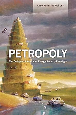 petropoly the collapse of americas energy security paradigm 1st edition gal luft ,anne korin ,mark martel