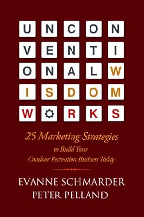 unconventional wisdom works 25 marketing strategies to build your outdoor recreation business today 1st