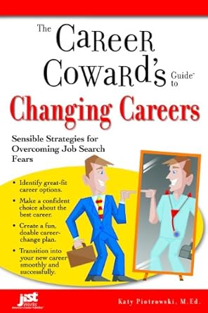 career cowards guide to changing careers sensible strategies for overcoming job search fears 1st edition katy
