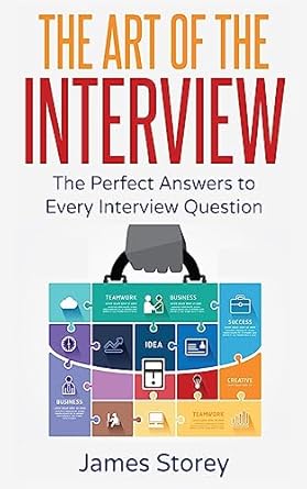 interview the art of the interview the perfect answers to every interview question 1st edition james storey