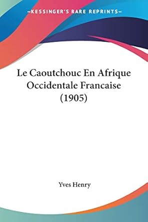 le caoutchouc en afrique occidentale francaise 1st edition yves henry 1160146667, 978-1160146661