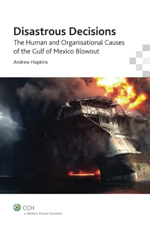 disastrous decisions human and organisational causes of the gulf of mexico blowout 1st edition andrew hopkins