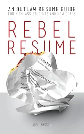 rebel resume an outlaw resume guide for kick ass students and new grads 1st edition josh barsch ,frank