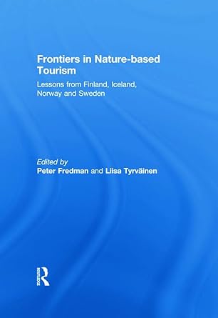 frontiers in nature based tourism lessons from finland iceland norway and sweden 1st edition peter fredman