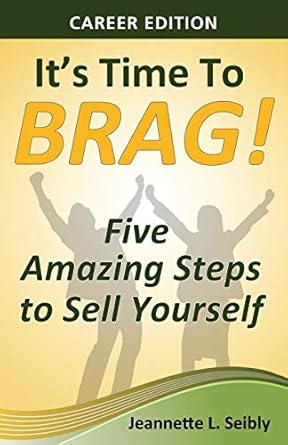 its time to brag   five amazing steps to sell yourself 1st edition jeannette l seibly 0984741585,