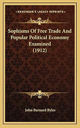 sophisms of free trade and popular political economy examined 1st edition john barnard byles 1165848511,