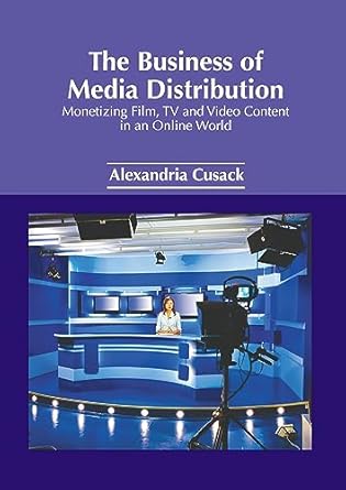 the business of media distribution monetizing film tv and video content in an online world 1st edition