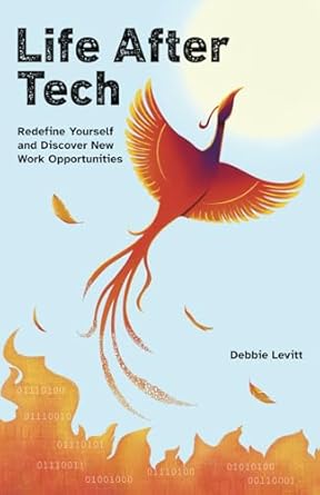 life after tech redefine yourself and discover new work opportunities 1st edition debbie levitt 1734097728,