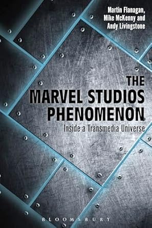 marvel studios phenomenon the inside a transmedia universe 1st edition martin flanagan 1501311891,