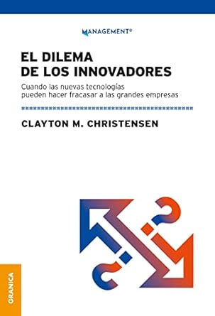 el dilema de los innovadores cuando las nuevas tecnologias pueden hacer fracasar a las grandes empresas 1st