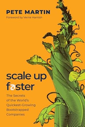 scale up faster the secrets of the worlds quickest growing bootstrapped companies 1st edition pete martin