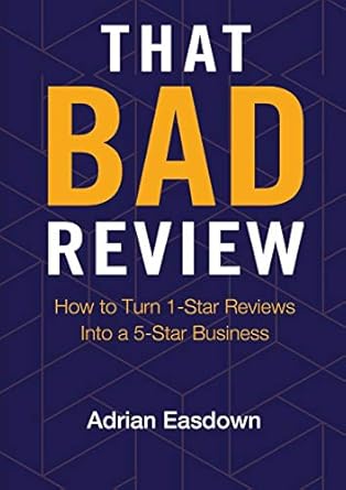 that bad review how to turn 1 star reviews into a 5 star business 1st edition adrian easdown 0987644017,