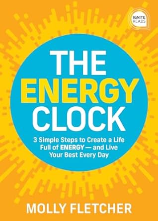 the energy clock 3 simple steps to create a life full of energy and live your best every day 1st edition