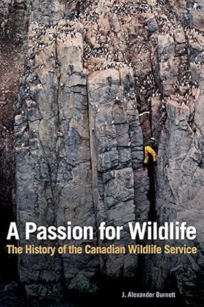 a passion for wildlife the history of the canadian wildlife service 1st edition j alexander burnett